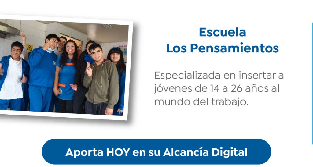 Escuela Los Pensamientos

Especializada en insertar a
jóvenes de 14 a 26 años al
mundo del trabajo.

Aporta HOY en su Alcancía Digital